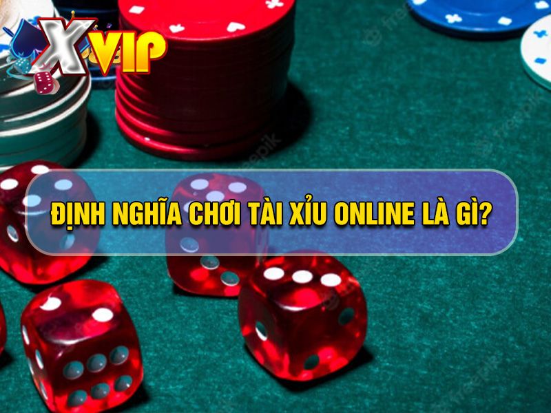 Định nghĩa chơi tài xỉu online tại Xvip Định nghĩa chơi tài xỉu online tại Xvip